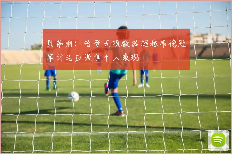 贝弗利：哈登五项数据超越韦德冠军讨论应聚焦个人表现